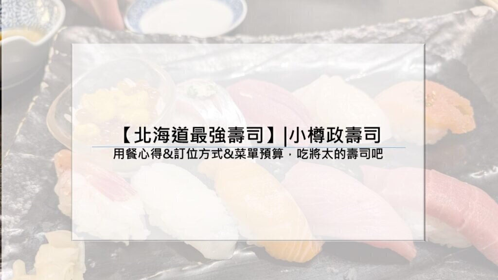 【北海道最強壽司】|小樽政壽司：用餐心得&訂位方式&菜單預算，吃將太的壽司吧