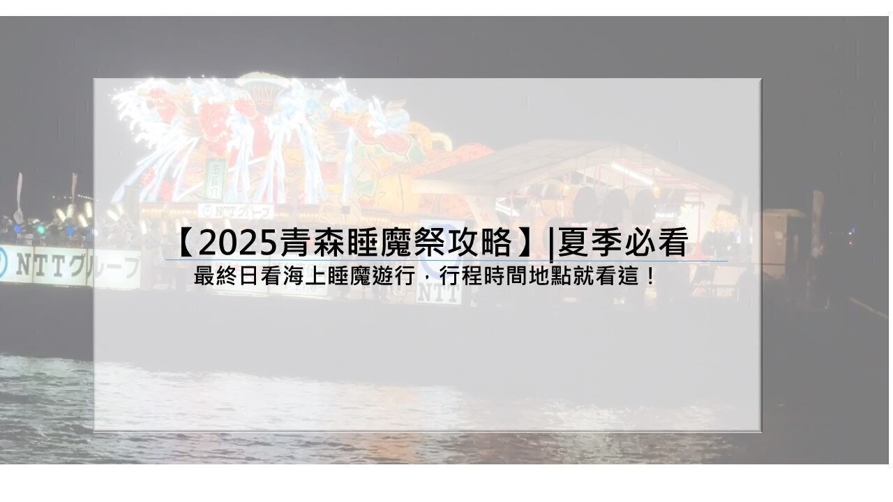 【2025青森睡魔祭攻略】|夏季必看：最終日看海上睡魔遊行，行程時間地點就看這！